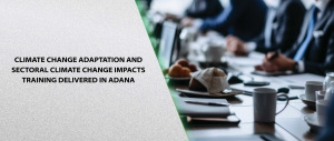 Climate Change Adaptation and Sectoral Climate Change Impacts Training Delivered in Adana