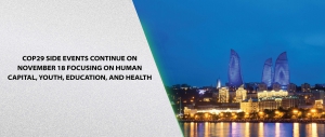 COP29 Side Events Continue on November 18 Focusing on Human Capital, Youth, Education, and Health
