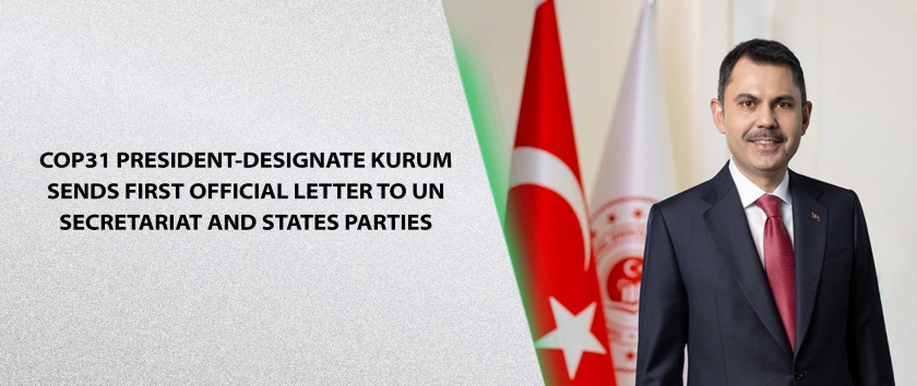 COP31 PRESIDENT-DESIGNATE KURUM SENDS FIRST OFFICIAL LETTER TO UN SECRETARIAT AND STATES PARTIES