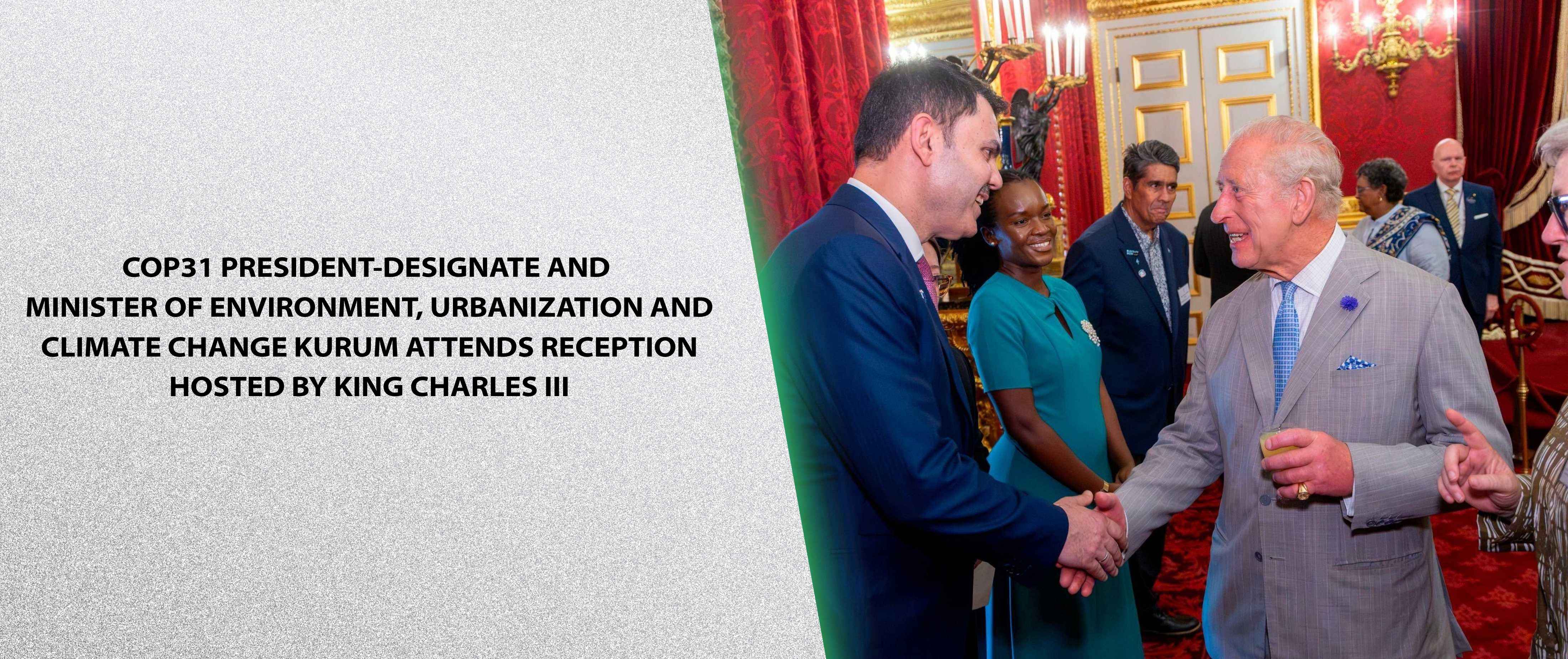 COP31 President-Designate and Minister of Environment, Urbanization and Climate Change Kurum Attends Reception Hosted by King Charles III