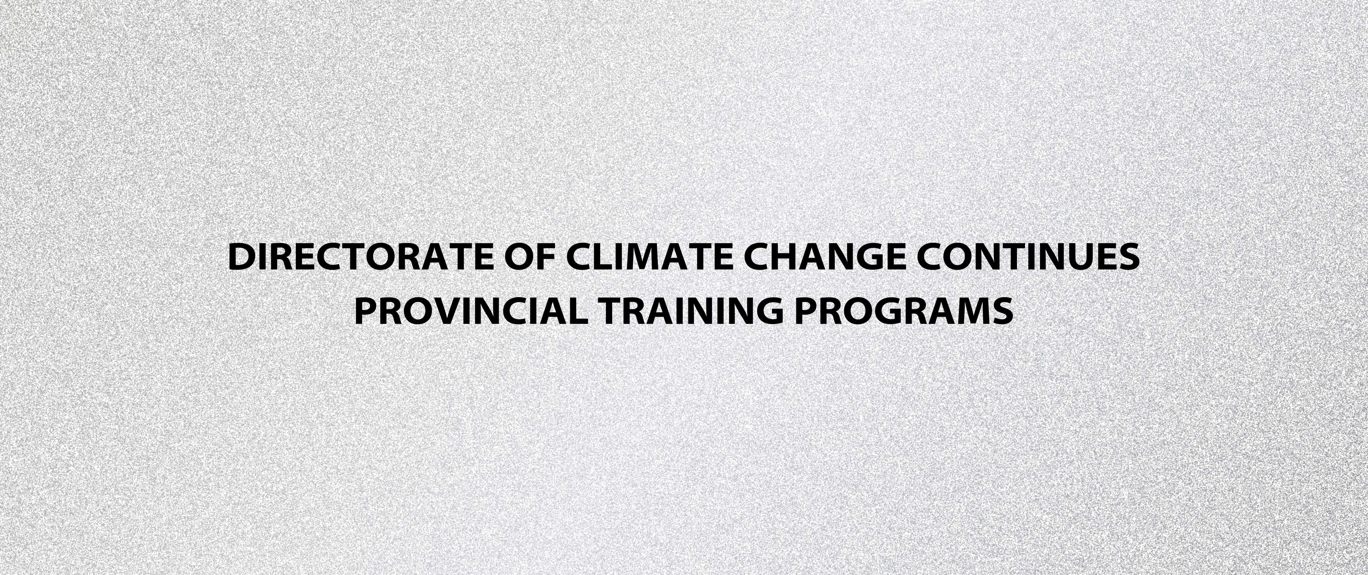 Directorate of Climate Change Continues Provincial Training Programs