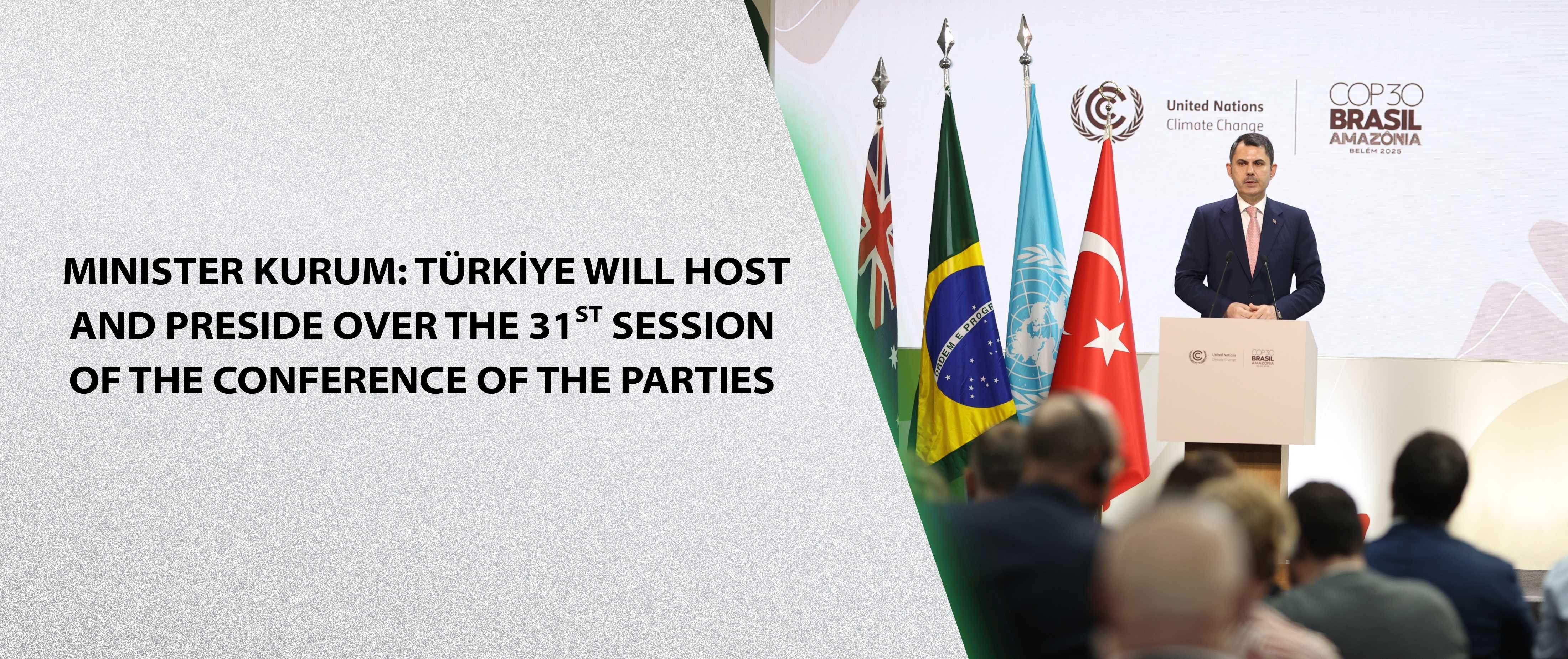 MINISTER KURUM: TÜRKİYE WILL HOST AND PRESIDE OVER THE 31ST SESSION OF THE CONFERENCE OF THE PARTIES