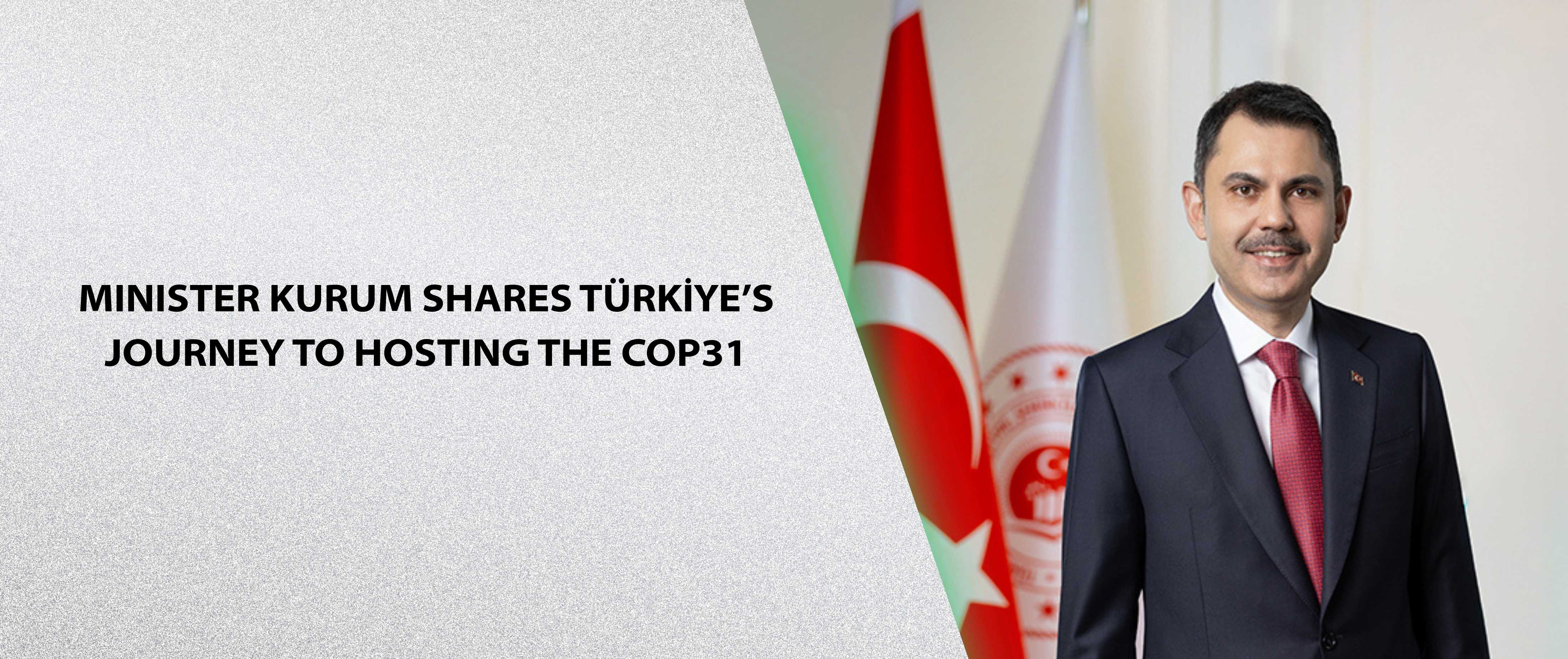 MINISTER KURUM SHARES TÜRKİYE’S JOURNEY TO HOSTING THE COP31
