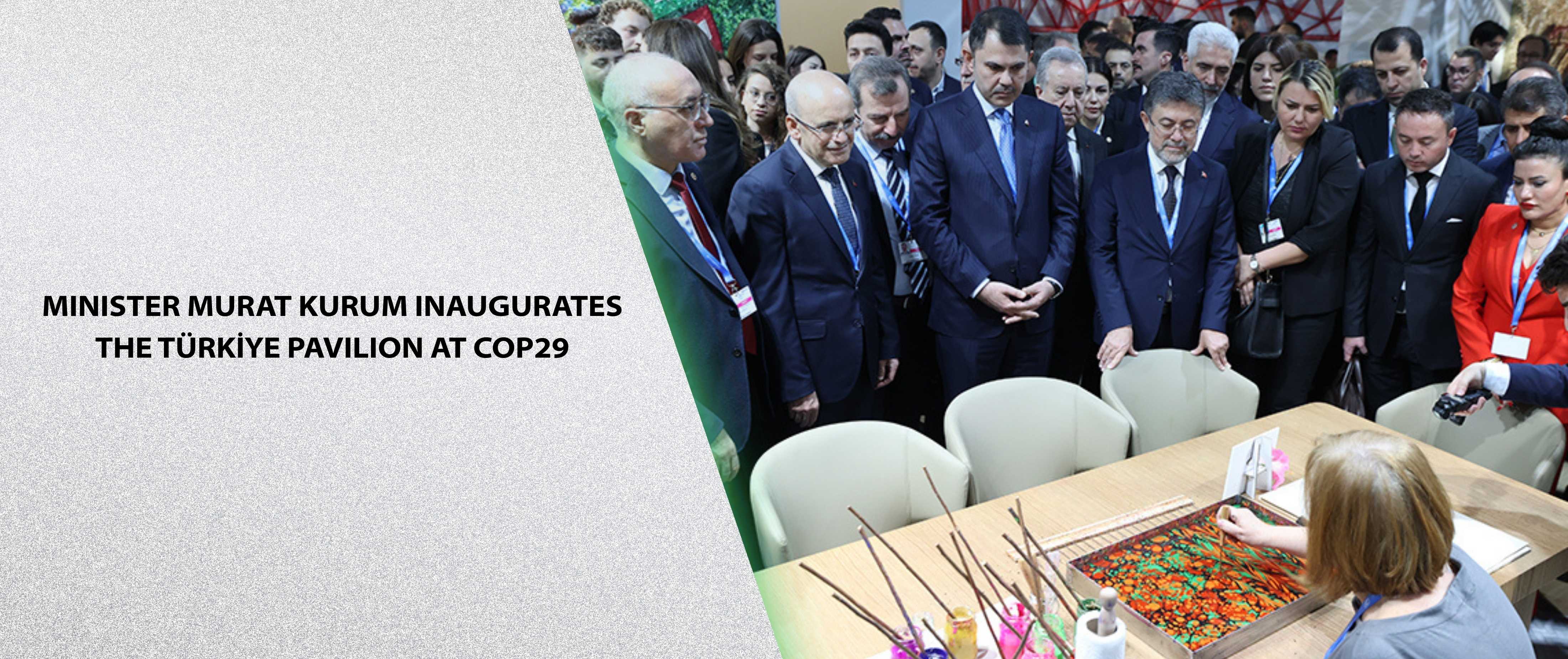 MINISTER MURAT KURUM INAUGURATES THE TÜRKİYE PAVILION AT COP29