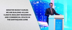 MINISTER MURAT KURUM: WE ARE BUILDING 452,000 CLIMATE-RESILIENT RESIDENCES AND COMMERCIAL SPACES IN THE EARTHQUAKE ZONE