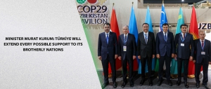 MINISTER MURAT KURUM: TÜRKİYE WILL EXTEND EVERY POSSIBLE SUPPORT TO ITS BROTHERLY NATIONS