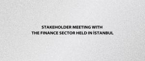 Stakeholder Meeting with the Finance Sector Held in İstanbul
