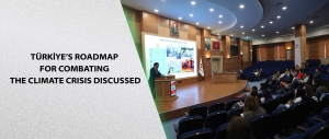 Türkiye’s Roadmap for Combating the Climate Crisis Discussed