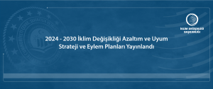 2024-2030 İklim Değişikliği Azaltım ve Uyum Strateji ve Eylem Planları Yayınlandı