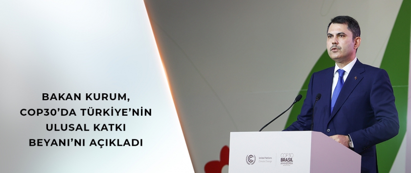 Bakan Kurum, COP30’da Türkiye’nin Ulusal Katkı Beyanı’nı Açıkladı