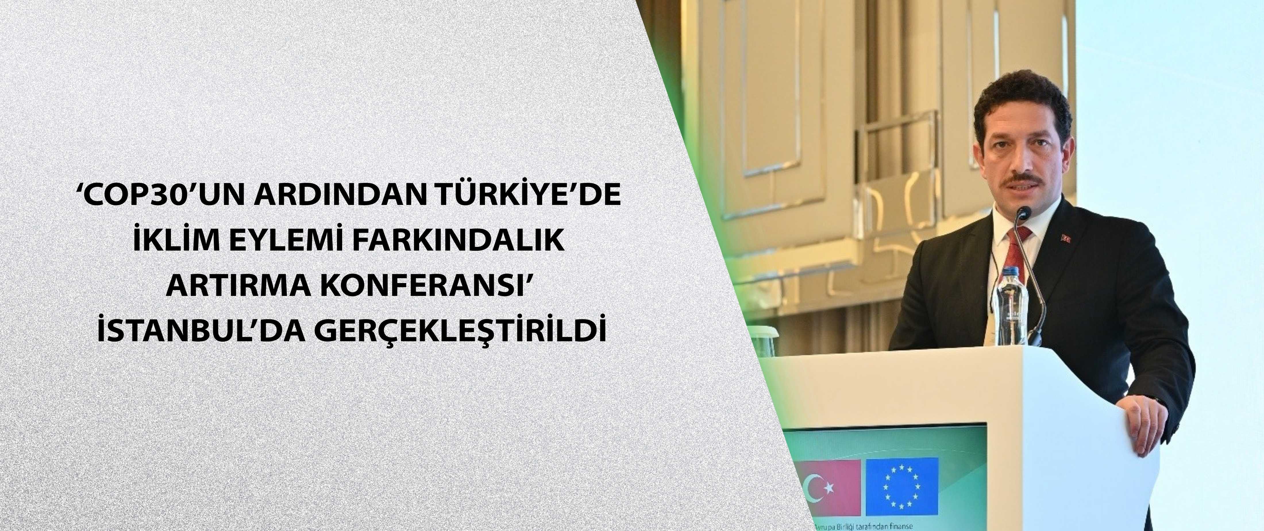 ‘COP30’un Ardından Türkiye’de İklim Eylemi Farkındalık Artırma Konferansı’ İstanbul’da gerçekleştirildi