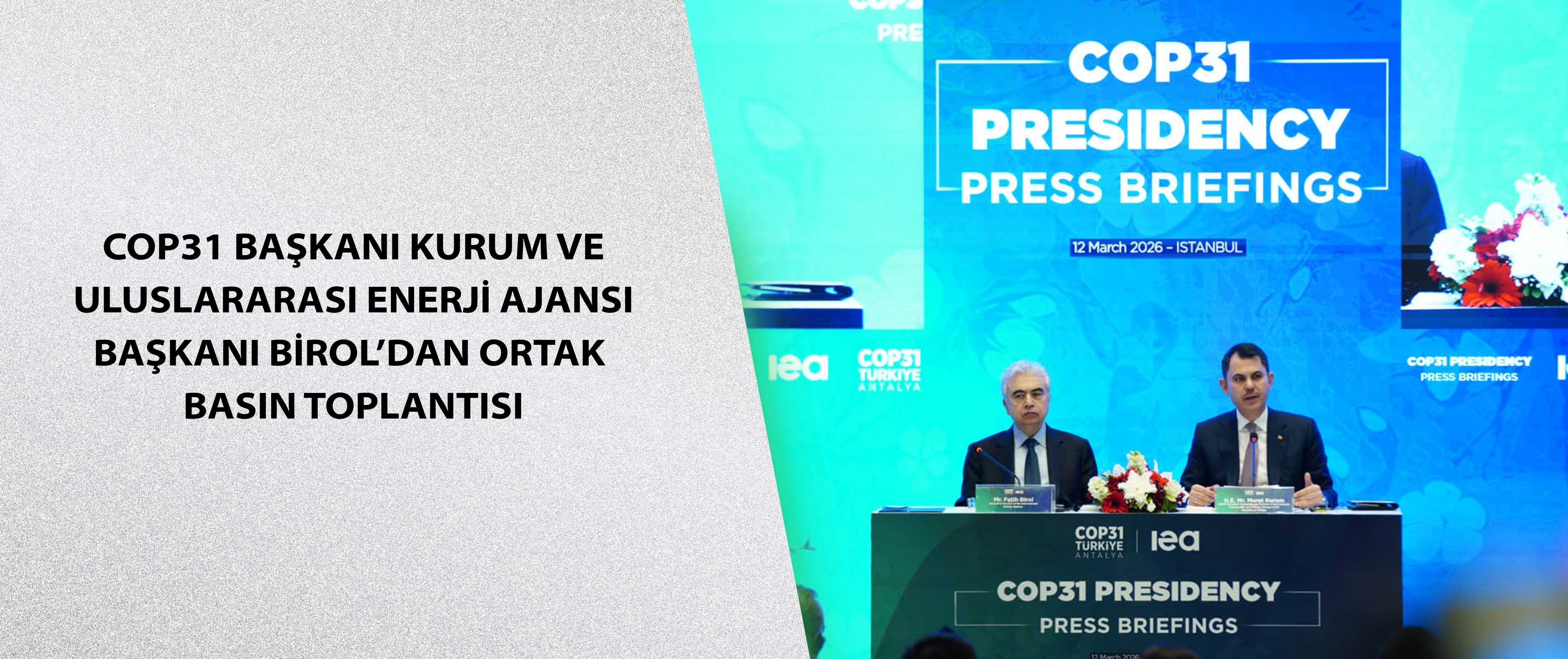 COP31 Başkanı Kurum ve Uluslararası Enerji Ajansı Başkanı Birol’dan ortak basın toplantısı
