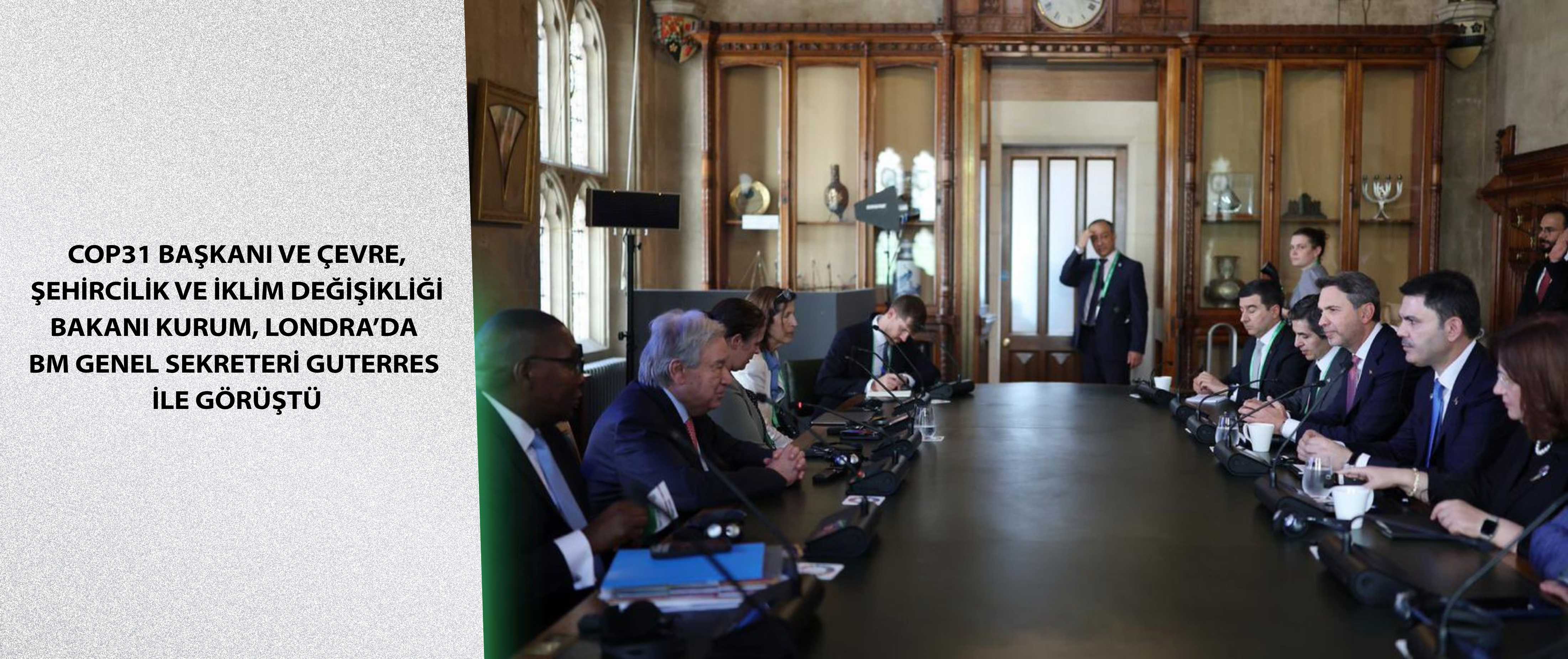 COP31 Başkanı ve Çevre, Şehircilik ve İklim Değişikliği Bakanı Kurum, Londra’da BM Genel Sekreteri Guterres ile görüştü