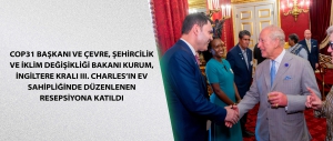 COP31 Başkanı ve Çevre, Şehircilik ve İklim Değişikliği Bakanı Kurum, İngiltere Kralı III. Charles’ın ev sahipliğinde düzenlenen Resepsiyona katıldı