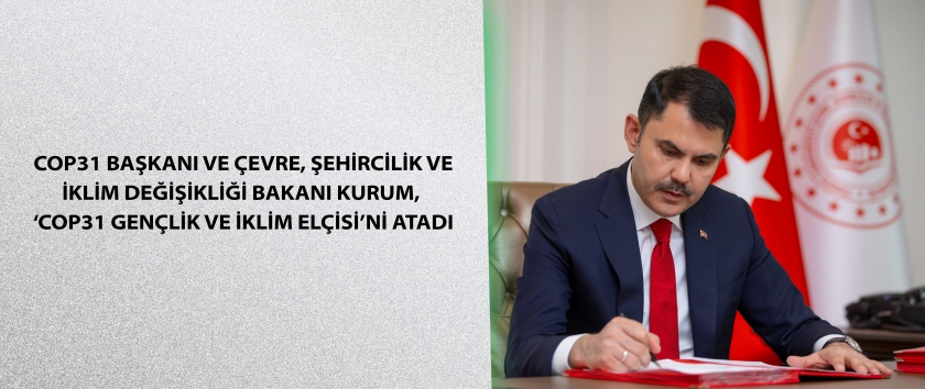 COP31 Başkanı ve Çevre, Şehircilik ve İklim Değişikliği Bakanı Kurum, ‘COP31 Gençlik ve İklim Elçisi’ni atadı