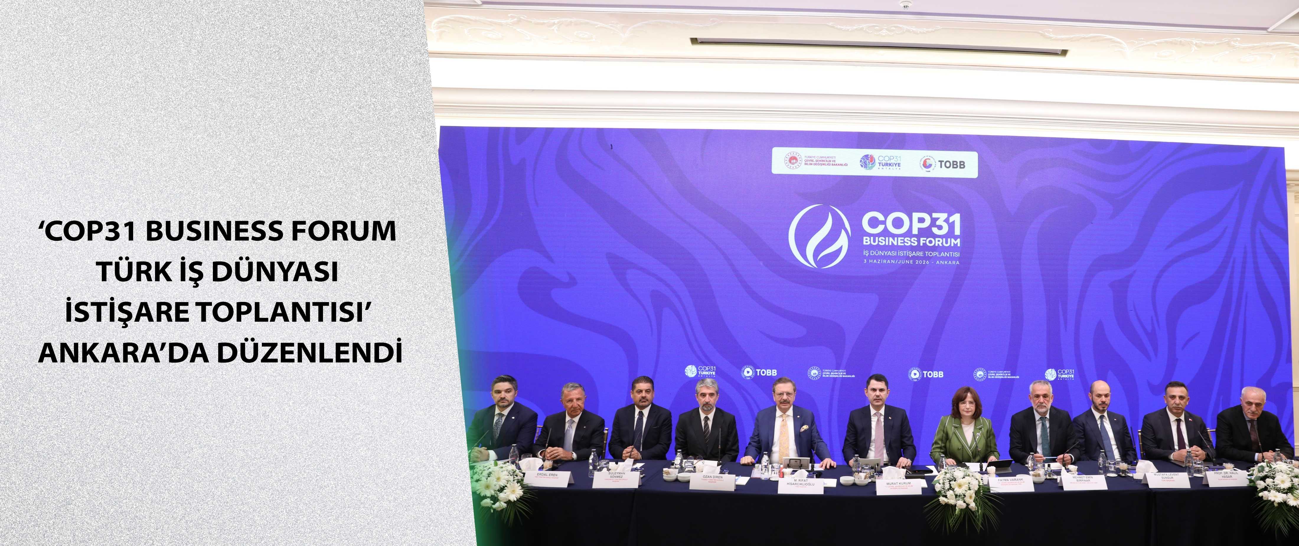 ‘COP31 Business Forum- Türk İş Dünyası İstişare Toplantısı’ Ankara’da düzenlendi