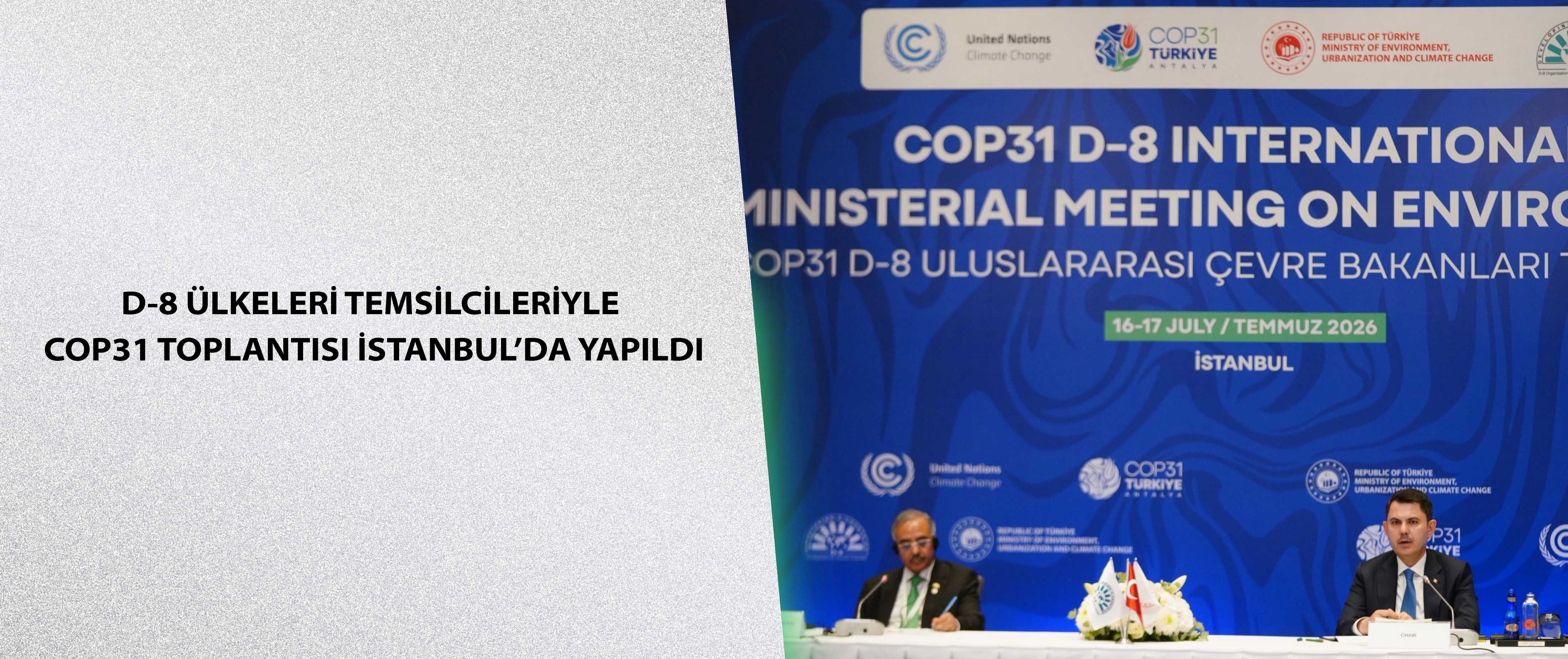 D-8 ülkeleri temsilcileriyle COP31 toplantısı İstanbul’da yapıldı