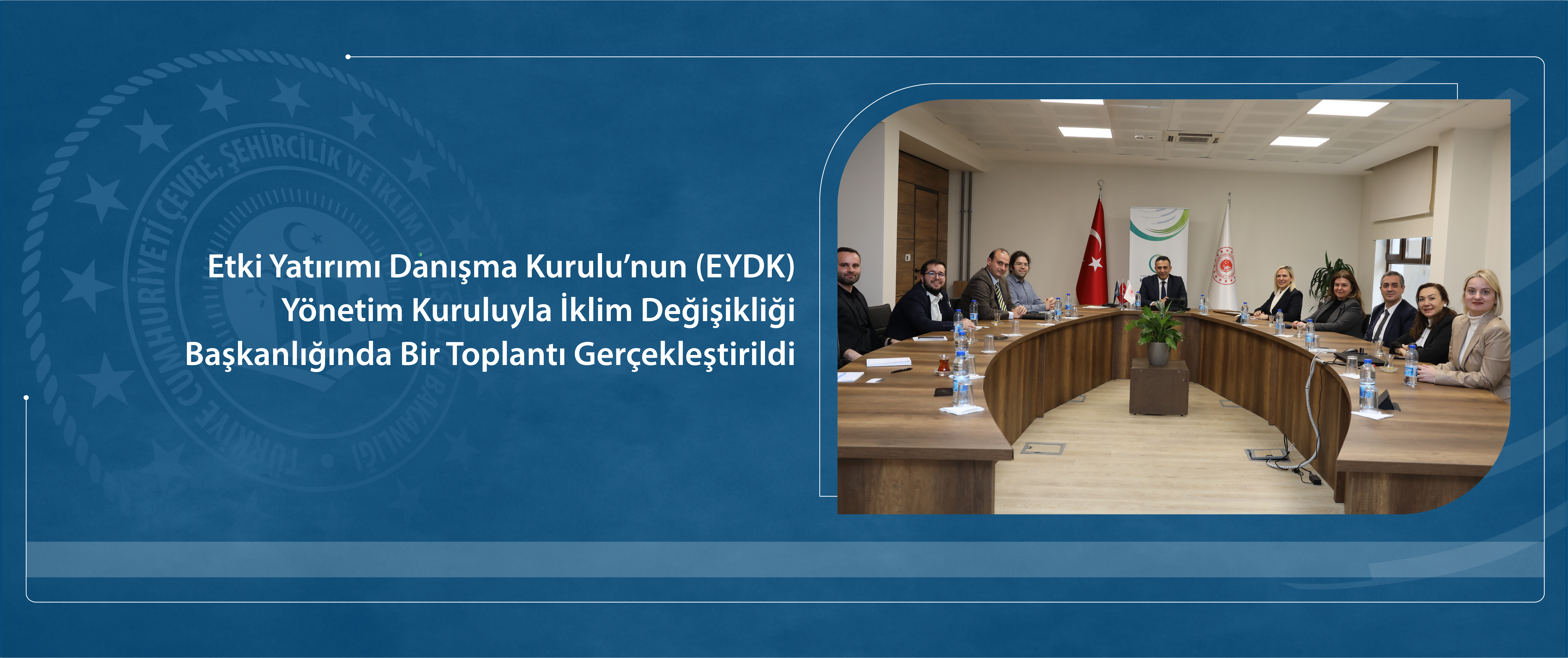 Etki Yatırımı Danışma Kurulu’nun (EYDK) Yönetim Kuruluyla İklim Değişikliği Başkanlığında Bir Toplantı Gerçekleştirildi