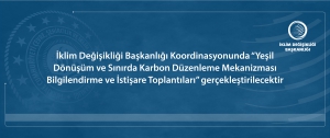 İklim Değişikliği Başkanlığı Koordinasyonunda “Yeşil Dönüşüm ve Sınırda Karbon Düzenleme Mekanizması Bilgilendirme ve İstişare Toplantıları” gerçekleştirilecektir