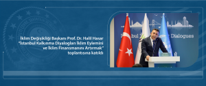İklim Değişikliği Başkanı Prof. Dr. Halil Hasar İstanbul Kalkınma Diyalogları kapsamında “İklim Eylemi ve Finansmanını Artırmak” konulu toplantıya katıldı