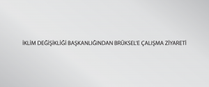 İklim Değişikliği Başkanlığından Brüksel’e çalışma ziyareti