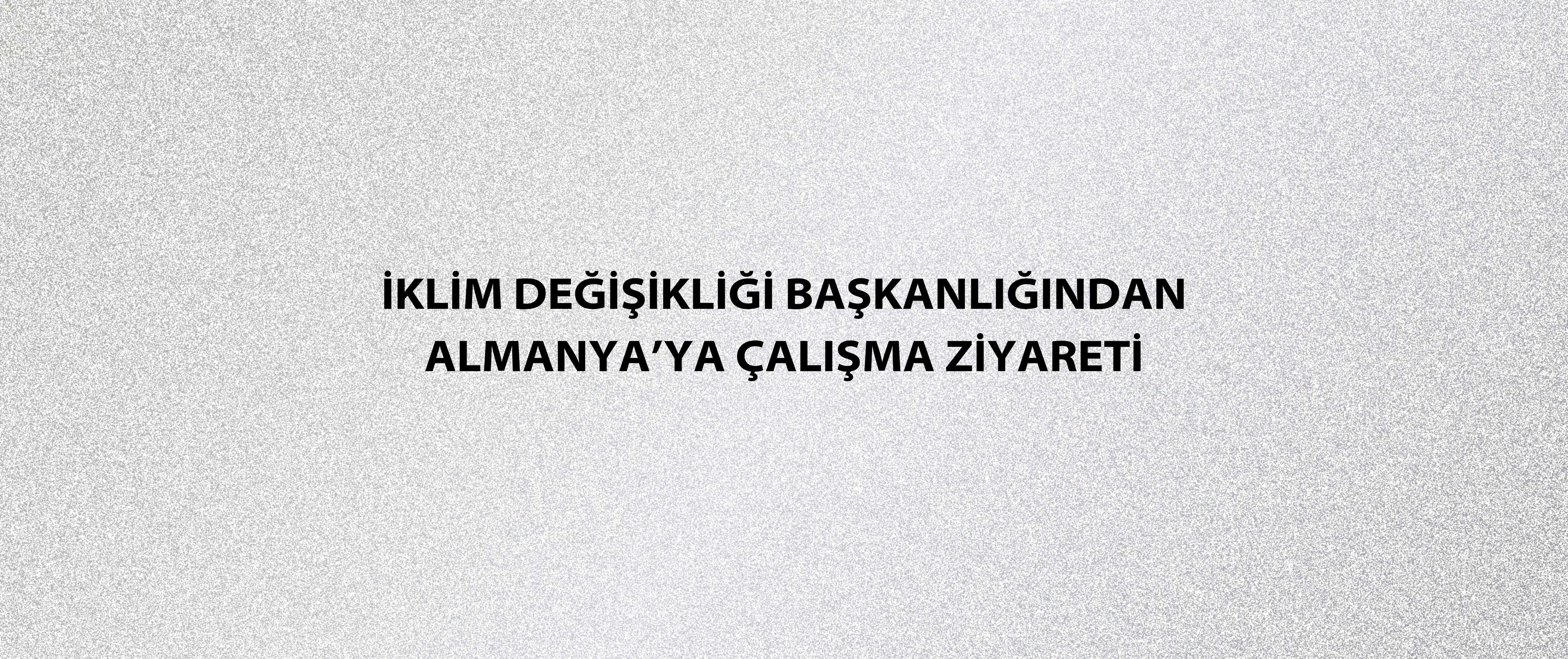 İklim Değişikliği Başkanlığından Almanya’ya çalışma ziyareti