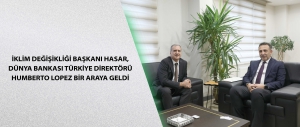 İklim Değişikliği Başkanı Hasar, Dünya Bankası Türkiye Direktörü Humberto Lopez bir araya geldi