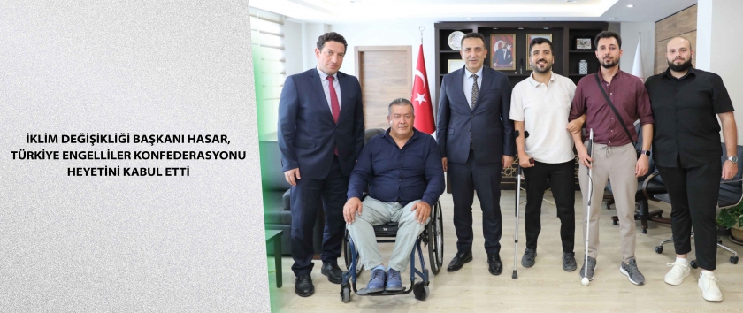 İklim Değişikliği Başkanı Hasar, Türkiye Engelliler Konfederasyonu heyetini kabul etti