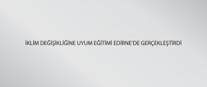 İklim Değişikliğine Uyum Eğitimi Edirne’de gerçekleştirildi