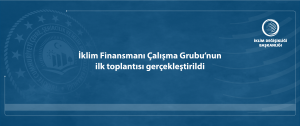 İklim Finansmanı Çalışma Grubu’nun ilk toplantısı gerçekleştirildi