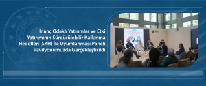 İnanç Odaklı Yatırımlar ve Etki Yatırımının Sürdürülebilir Kalkınma Hedefleri (SKH) İle Uyumlanması Paneli Pavilyonumuzda Gerçekleştirildi.
