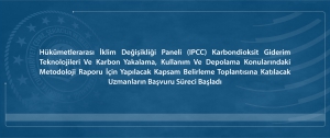 IPCC Karbondioksit Giderim Teknolojileri ve Karbon Yakalama, Kullanım ve Depolama konularındaki Metodoloji Raporu için uzmanların başvuru süreci başladı.