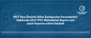 IPCC Kısa Ömürlü İklim Zorlayıcıları Envanterleri Hakkında 2027 IPCC Metodoloji Raporu için yazar başvuru süreci başladı