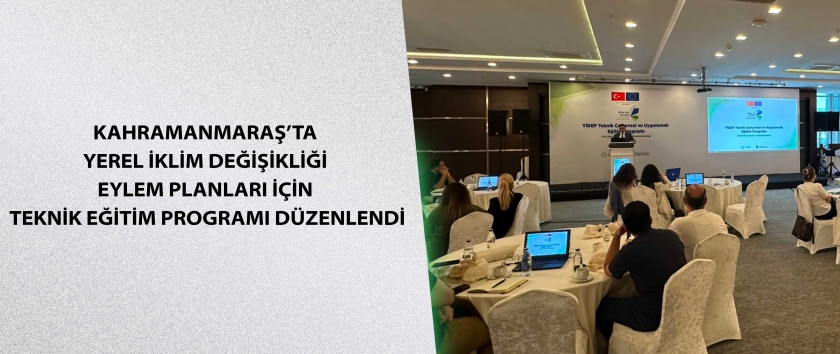 Kahramanmaraş’ta Yerel İklim Değişikliği Eylem Planları İçin Teknik Eğitim Programı Düzenlendi