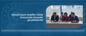 Küresel Uyum Hedefleri (GGA) konusunda istişareler gerçekleştirildi