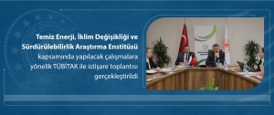 Temiz Enerji, İklim Değişikliği ve Sürdürülebilirlik Araştırma Enstitüsü kapsamında yapılacak çalışmalara yönelik TÜBİTAK ile istişare toplantısı gerçekleştirildi