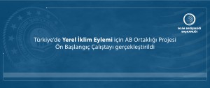 Türkiye’de Yerel İklim Eylemi için AB Ortaklığı Projesi Ön Başlangıç Çalıştayı gerçekleştirildi