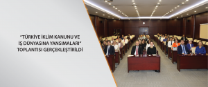 “Türkiye İklim Kanunu ve İş Dünyasına Yansımaları” Toplantısı Gerçekleştirildi