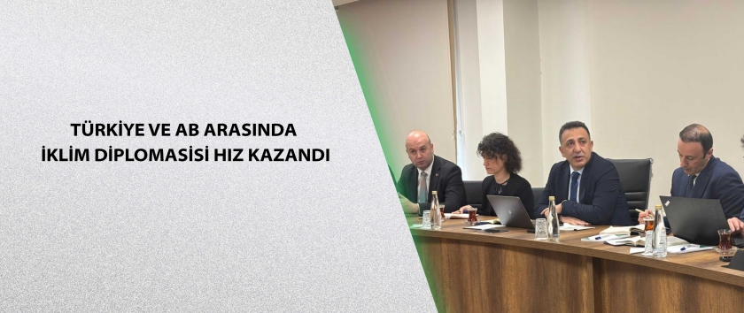 Türkiye ve AB Arasında İklim Diplomasisi Hız Kazandı