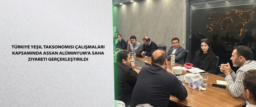 Türkiye Yeşil Taksonomisi Çalışmaları Kapsamında Assan Alüminyum’a Saha Ziyareti Gerçekleştirildi