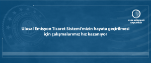 Ulusal Emisyon Ticaret Sistemi'mizin hayata geçirilmesi için çalışmalarımız hız kazanıyor