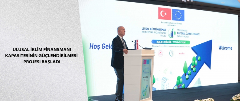 Ulusal İklim Finansmanı Kapasitesinin Güçlendirilmesi Projesi Başladı