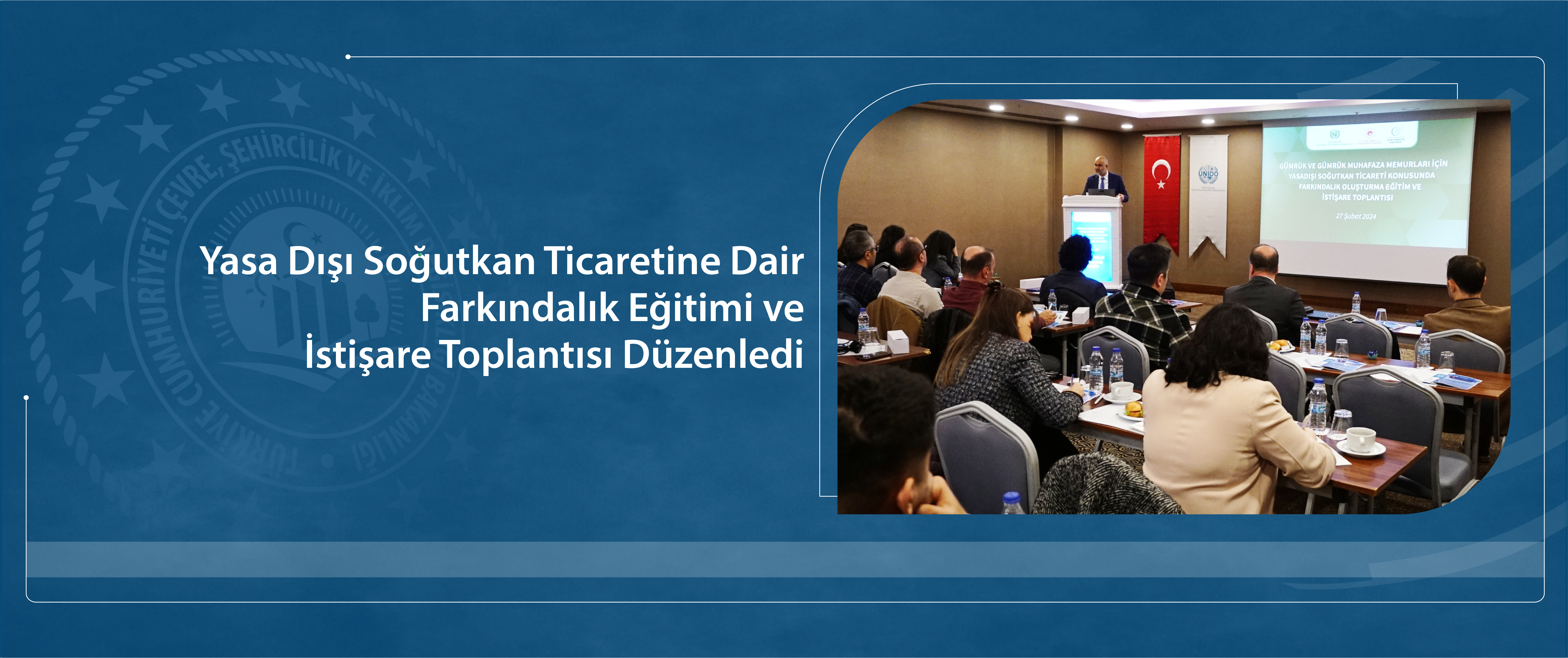 Yasa Dışı Soğutkan Ticaretine Dair Farkındalık Eğitimi ve İstişare Toplantısı Düzenledi