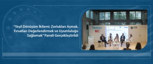 “Yeşil Dönüşüm İkilemi: Zorlukları Aşmak, Fırsatları Değerlendirmek Ve Uyumluluğu Sağlamak” Paneli Gerçekleştirildi