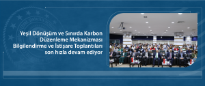 Yeşil Dönüşüm ve Sınırda Karbon Düzenleme Mekanizması Bilgilendirme ve İstişare Toplantıları son hızla devam ediyor