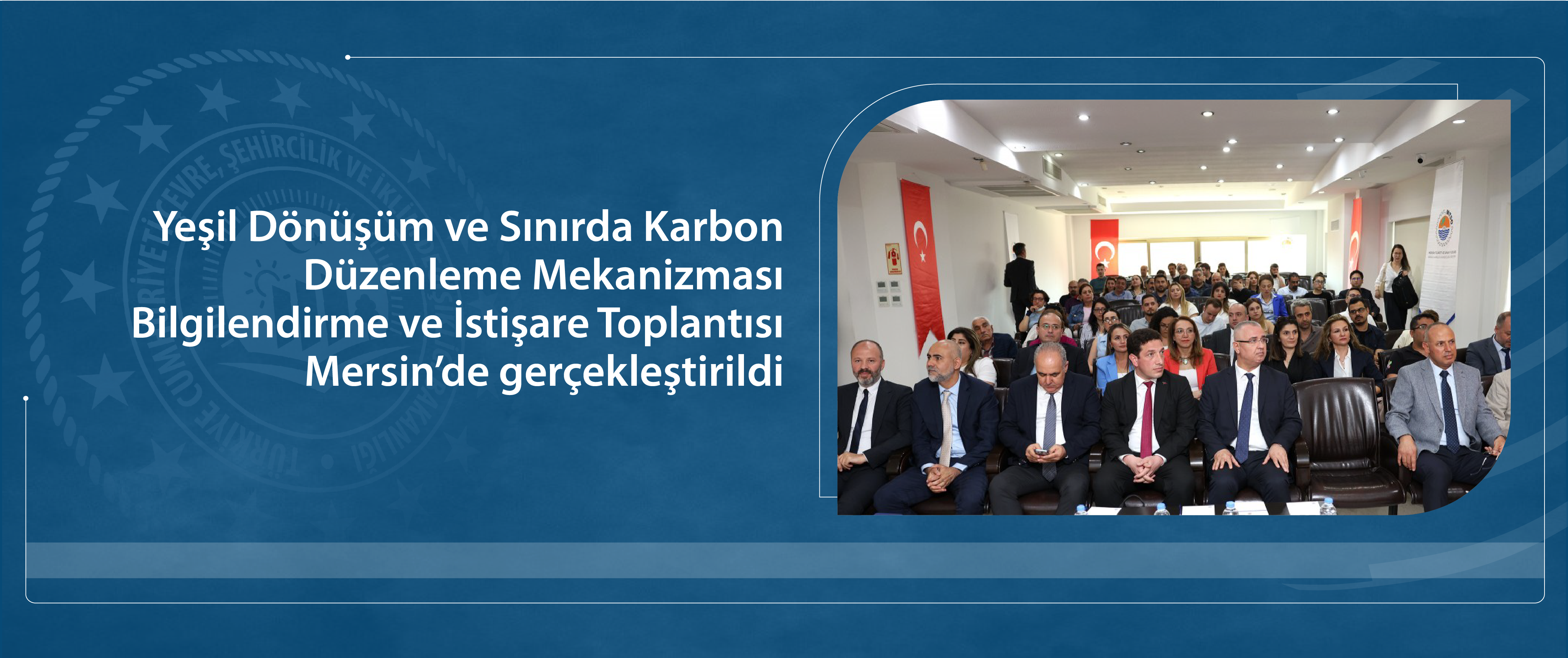 Yeşil Dönüşüm ve Sınırda Karbon Düzenleme Mekanizması Bilgilendirme ve İstişare Toplantılarının sonuncusu Mersin’de gerçekleştirildi