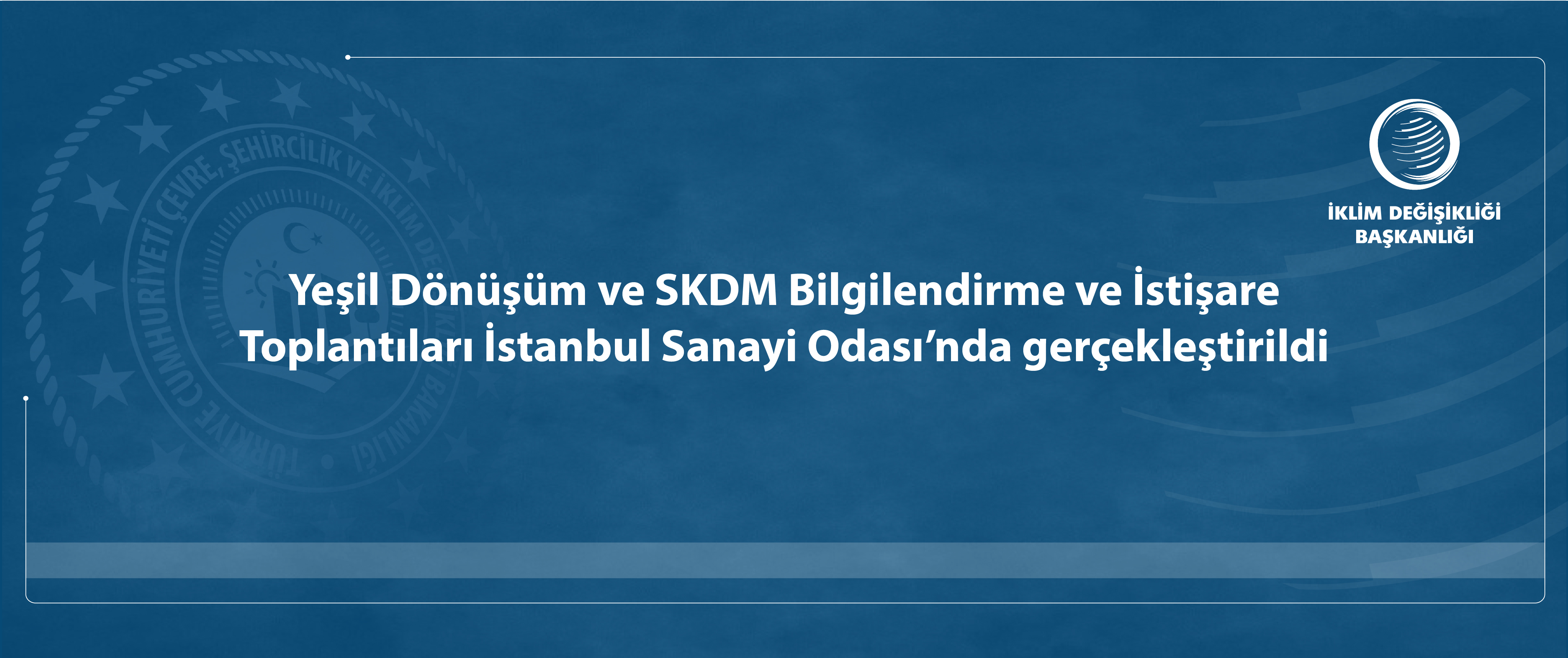 Yeşil Dönüşüm ve SKDM Bilgilendirme ve İstişare Toplantıları İstanbul Sanayi Odası’nda gerçekleştirildi