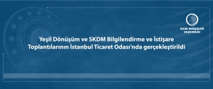 Yeşil Dönüşüm ve SKDM Bilgilendirme ve İstişare Toplantılarının İstanbul Ticaret Odası’nda gerçekleştirildi